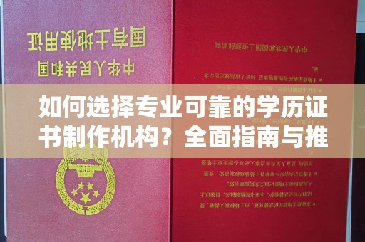 凭祥如何选择专业可靠的学历证书制作机构？全面指南与推荐